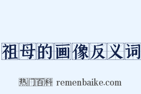 祖母的画像反义词是什么意思的图片